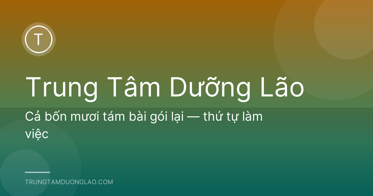 Cả bốn mươi tám bài gói lại — thứ tự làm việc