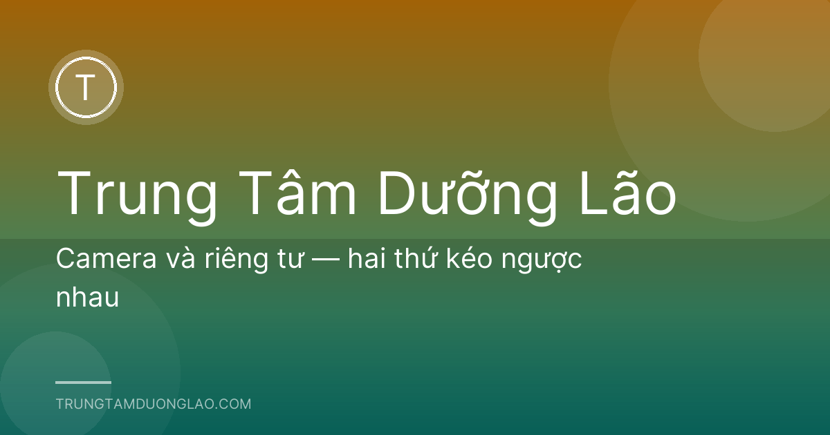 Camera và riêng tư — hai thứ kéo ngược nhau