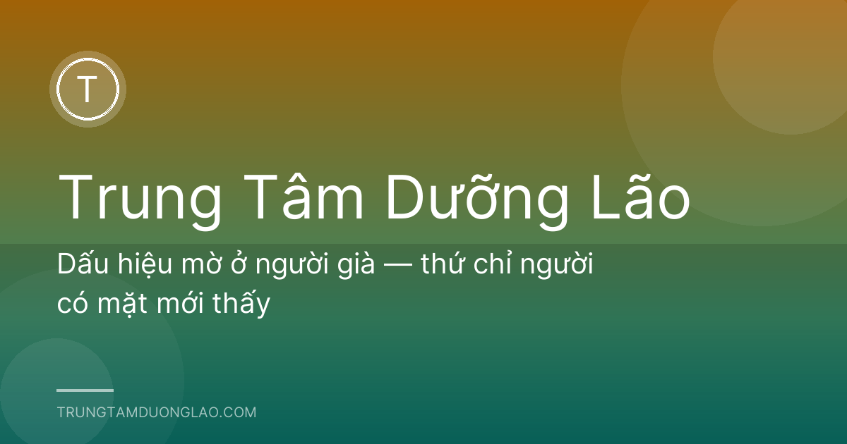 Dấu hiệu mờ ở người già — thứ chỉ người có mặt mới thấy