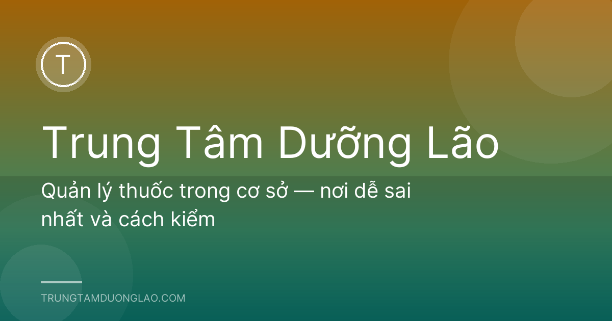 Quản lý thuốc trong cơ sở — nơi dễ sai nhất và cách kiểm